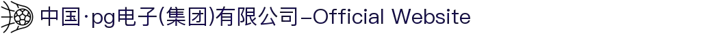 中国·pg电子(集团)有限公司-Official Website